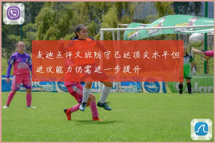 麦迪点评文班防守已达顶尖水平但进攻能力仍需进一步提升