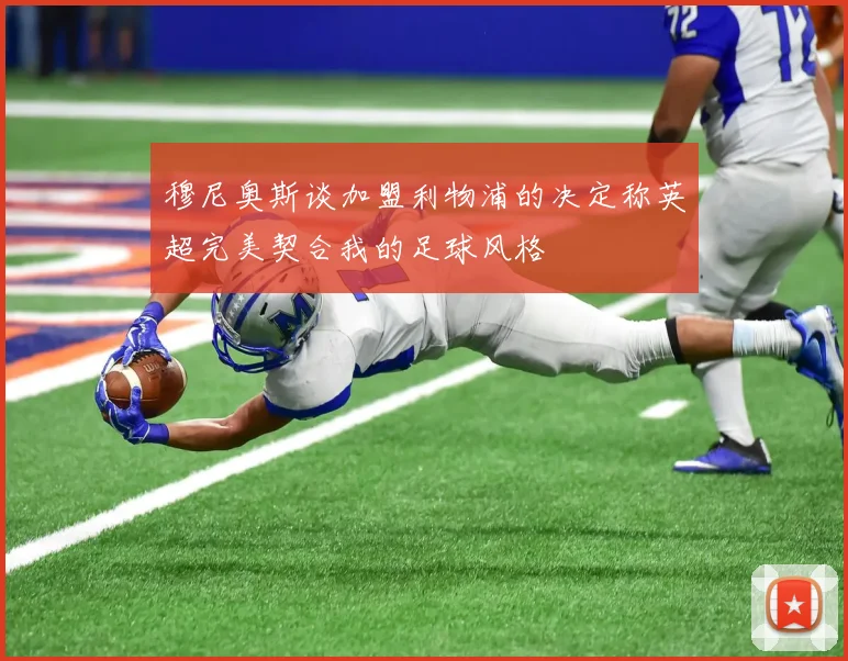 穆尼奥斯谈加盟利物浦的决定称英超完美契合我的足球风格