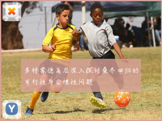 多特蒙德高层深入探讨桑乔回归的可行性与合理性问题